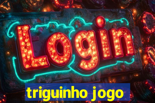 triguinho jogo